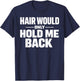 Hair Would Only Hold Me Back Funny Bald Guy Humor Quote T-Shirt - T-Shirt | Navy