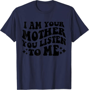 I Am Your Mother You Listen To Me Funny Mother's Day Mom T-Shirt - T-Shirt | Navy