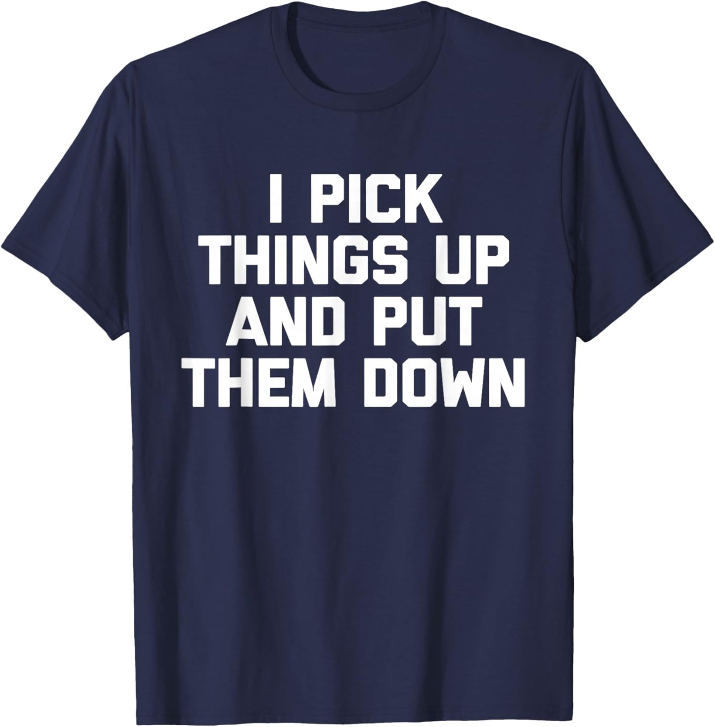 I Pick Things Up & Put Them Down funny workout gym T-Shirt - T-Shirt | Navy