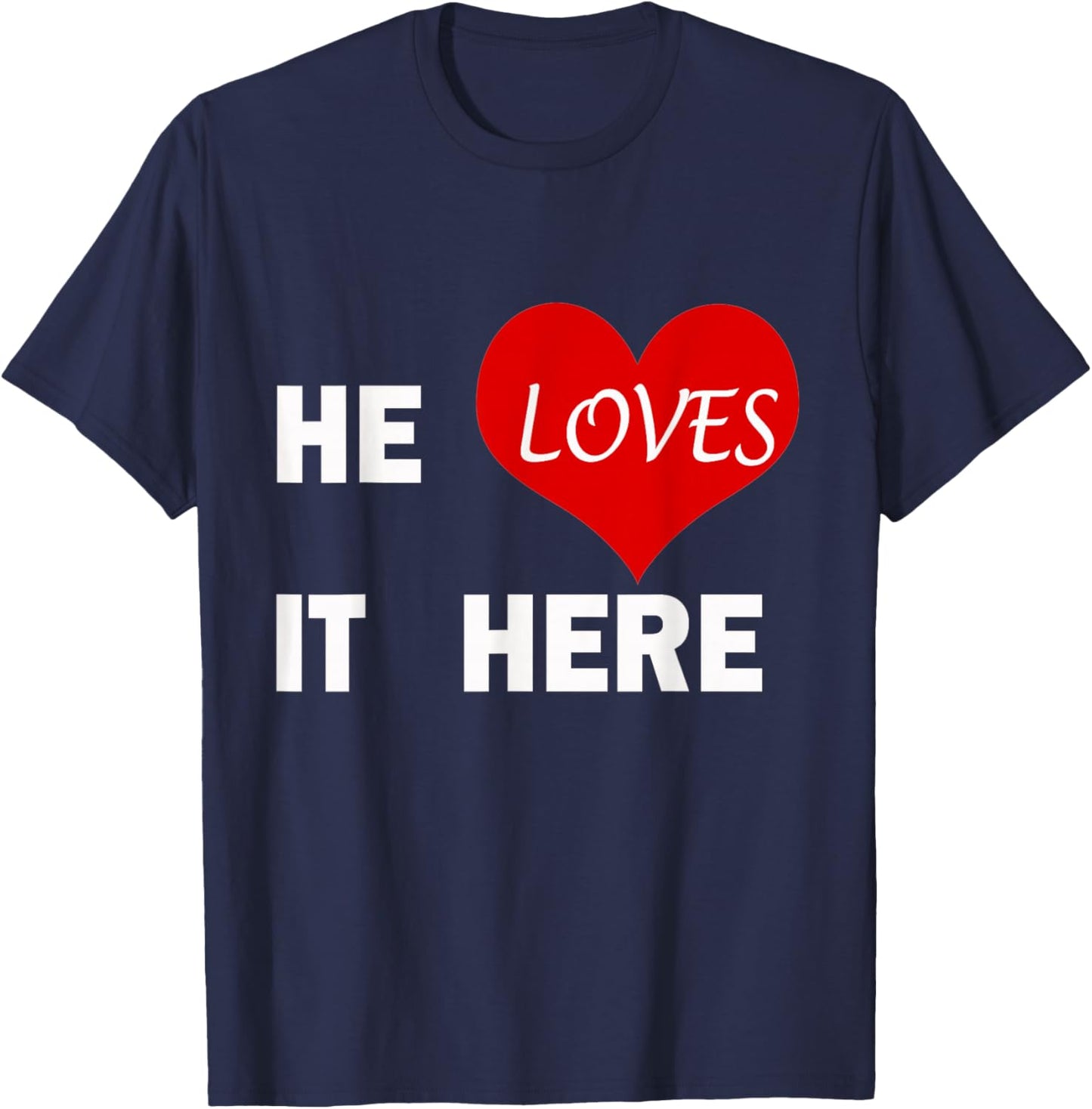 Funny He Loves It Here Boyfriend Girlfriend Love Quote T-Shirt - T-Shirt | Navy