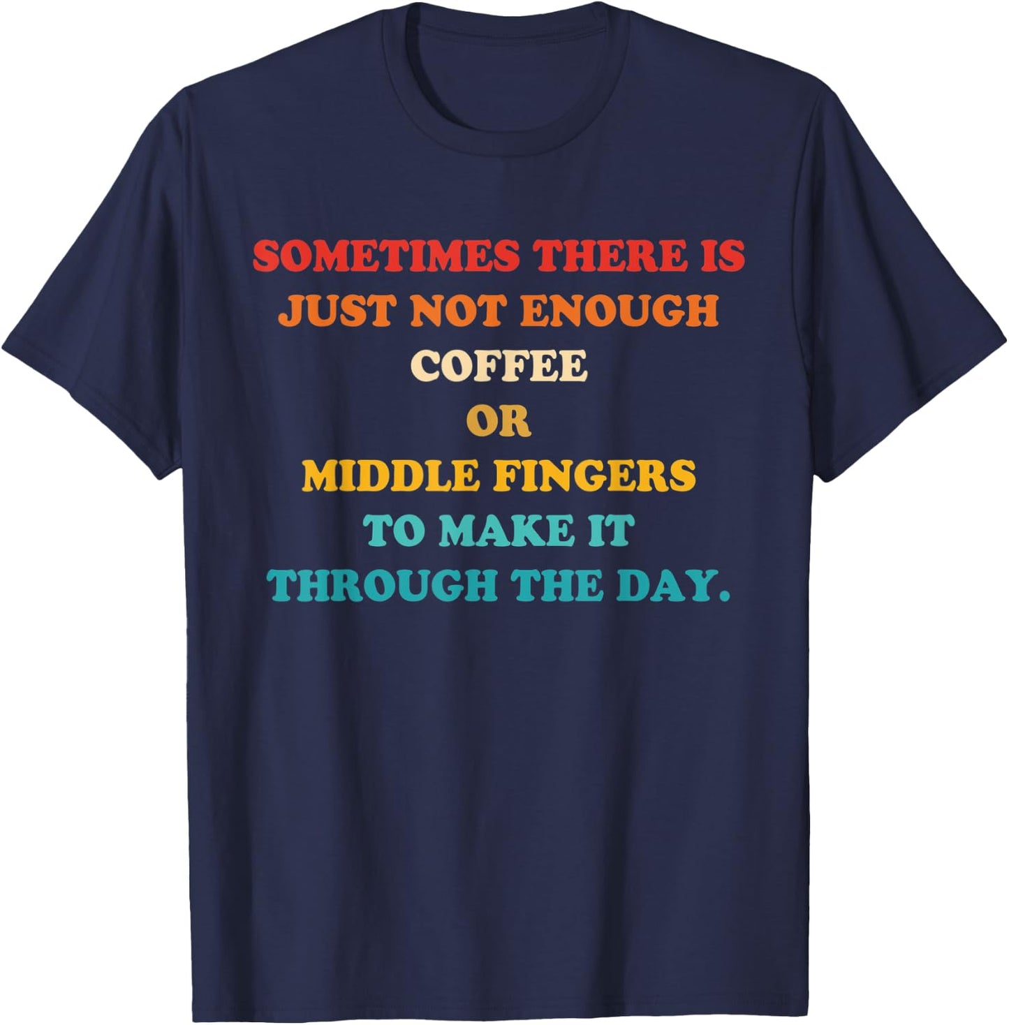 Sometimes There Is Just Not Enough Coffee Or Middle Fingers T-Shirt - T-Shirt | Navy