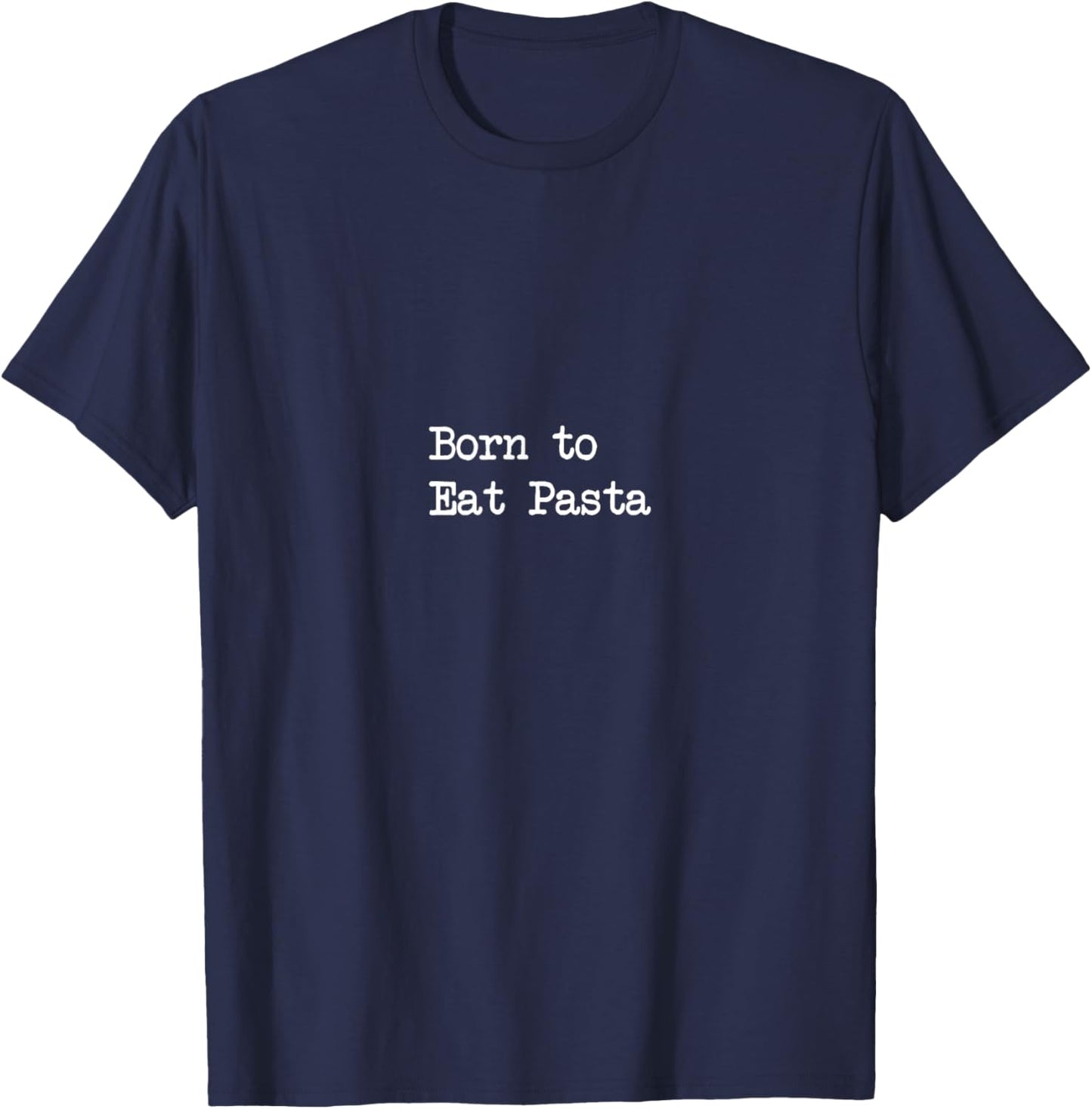 Minimalist Typing Born to Eat Pasta Funny Italian Pasta T-Shirt - T-Shirt | Navy
