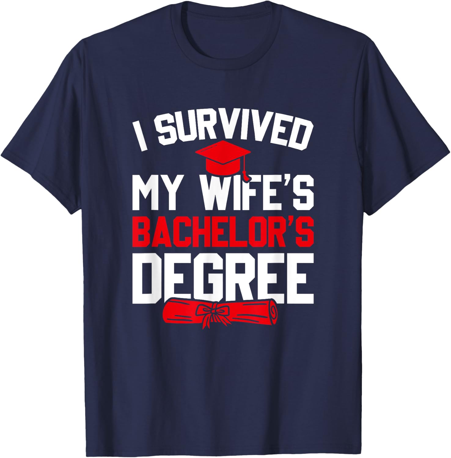 I Survived My Wife's Bachelor's Degree, Funny Graduation T-Shirt - T-Shirt | Navy