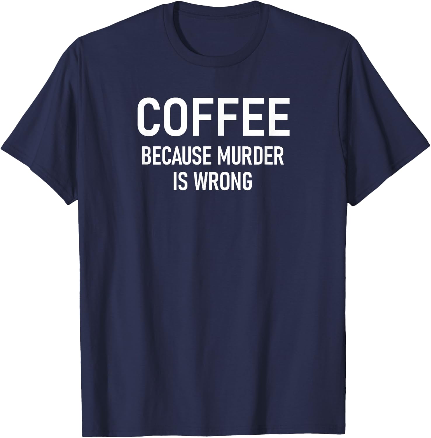 Coffee Because Murder Is Wrong, Funny, Sarcastic, Jokes T-Shirt - T-Shirt | Navy