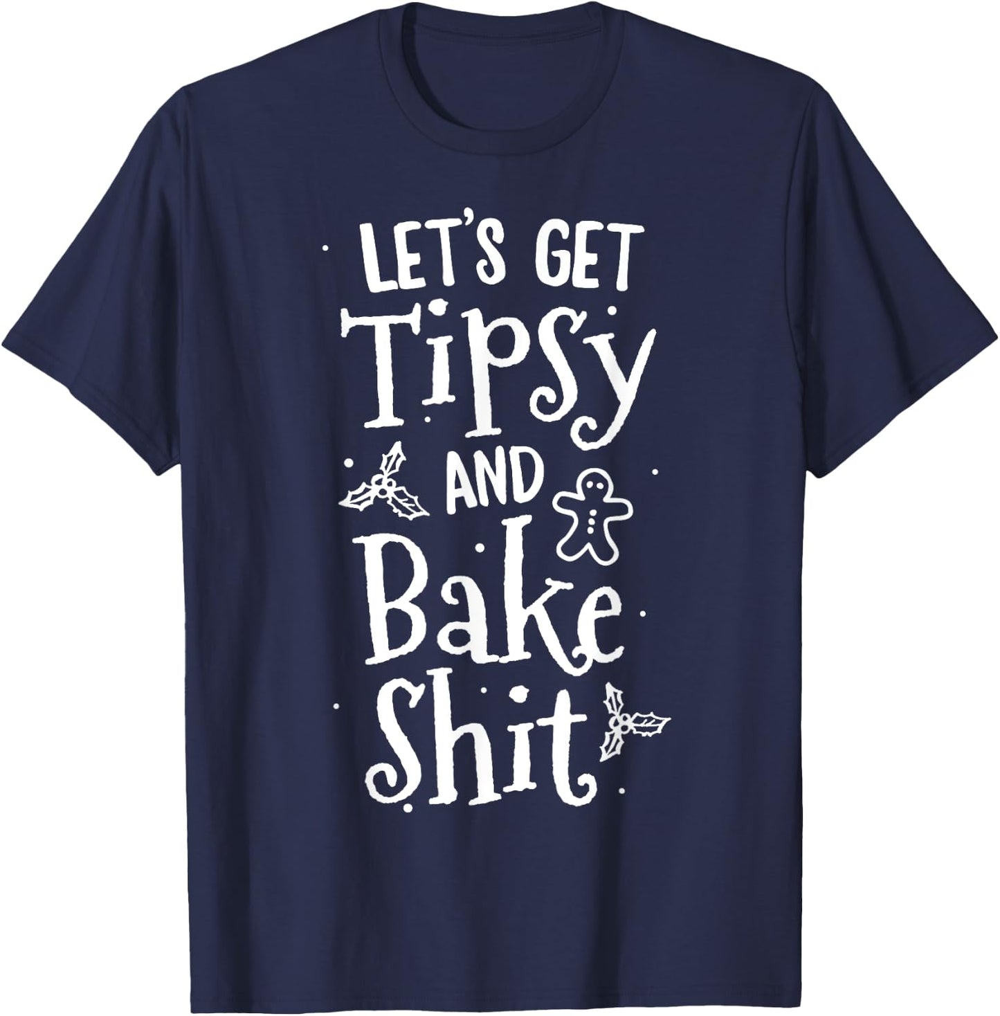 Lets Get Tipsy And Bake Shit Christmas Cookie Adult T-Shirt - T-Shirt | Navy