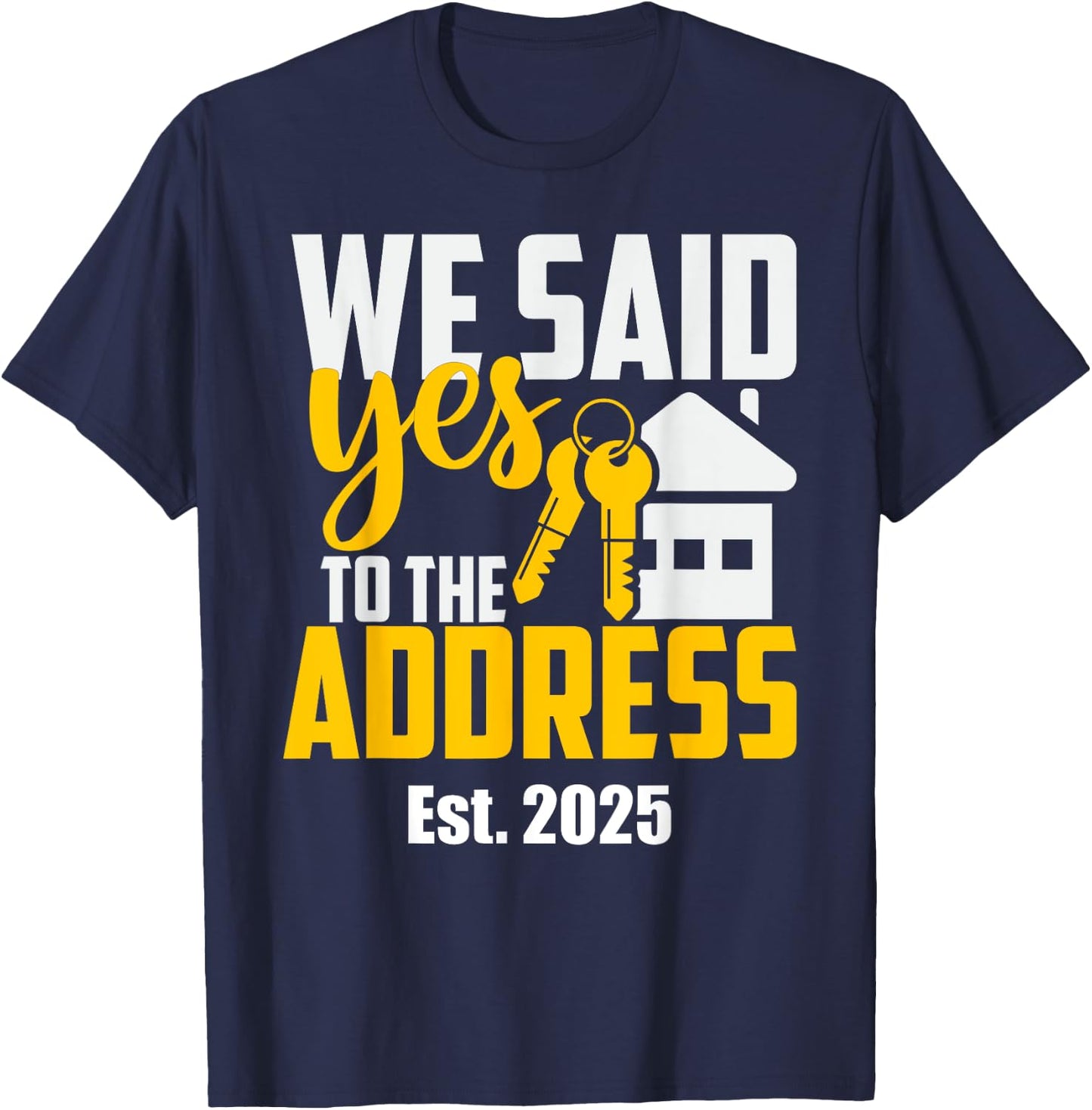 New Home Owner 2025 We Said Yes To The Address -Adults Black Small Classic Fit T-Shirt - T-Shirt | Navy