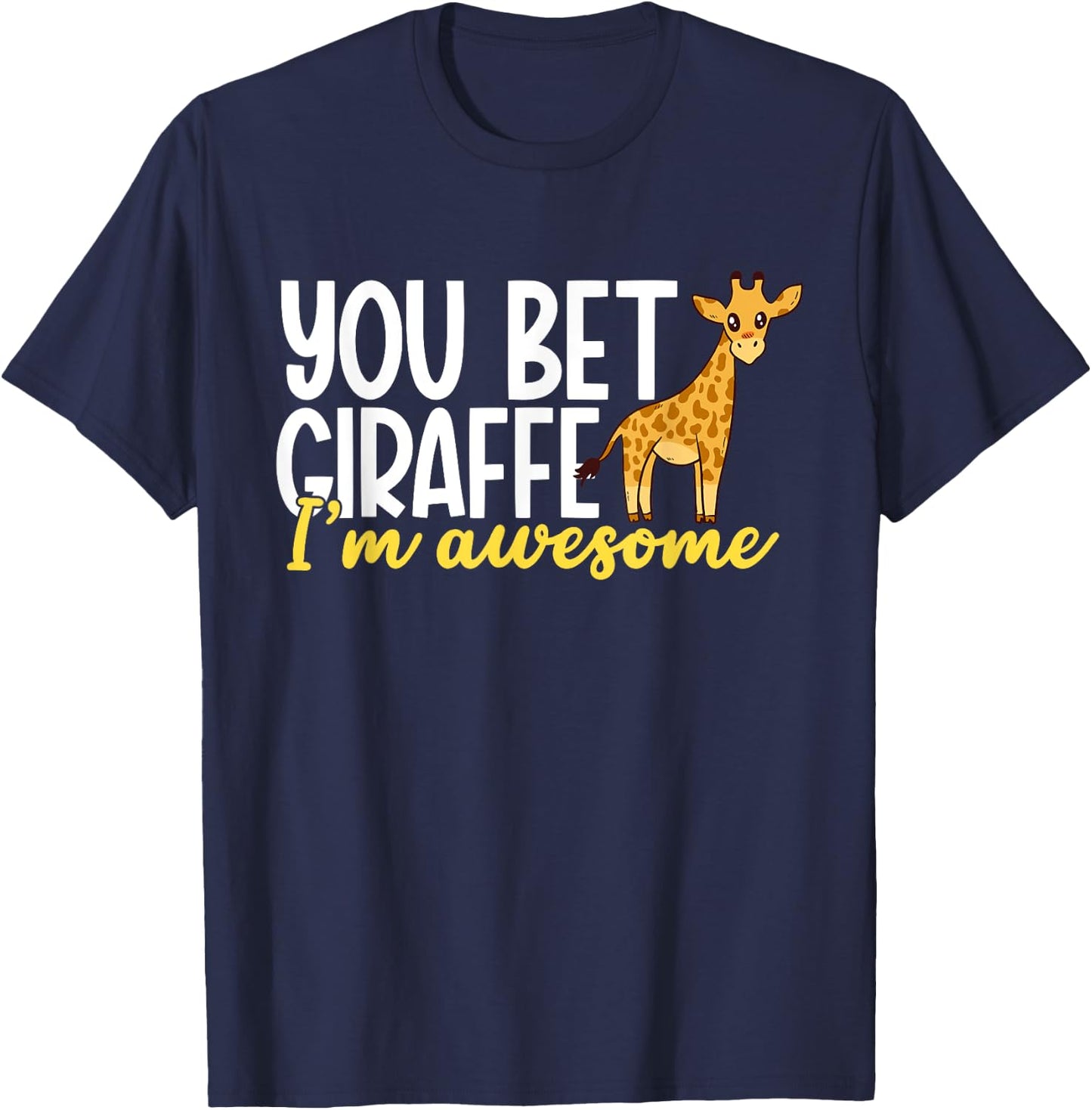 You Bet Giraffe I'm Awesome Safari Zoo Animal Giraffe T-Shirt - T-Shirt | Navy