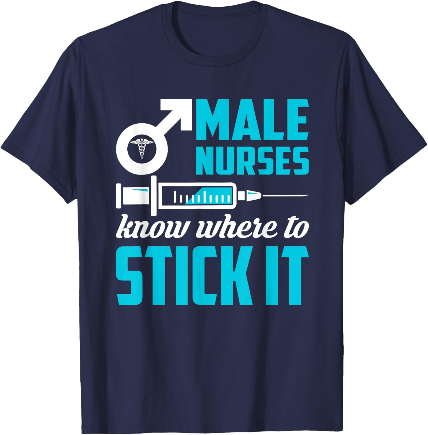 Male Nurses Know Where To Stick It Funny Men T-Shirt - T-Shirt | Navy