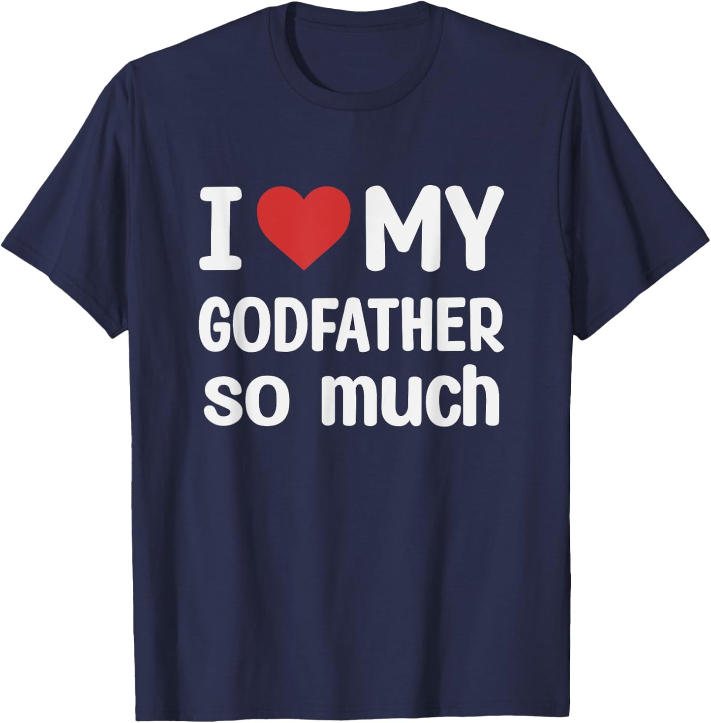I Love My Godfather So Much - I Heart My Godfather T-Shirt - T-Shirt | Navy
