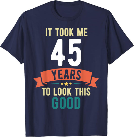 It took me 45 years to look this good 45th Birthday T-Shirt - T-Shirt | Navy