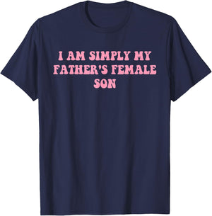 I Am Simply My Father's Female Son Funny Quote T-Shirt - T-Shirt | Navy