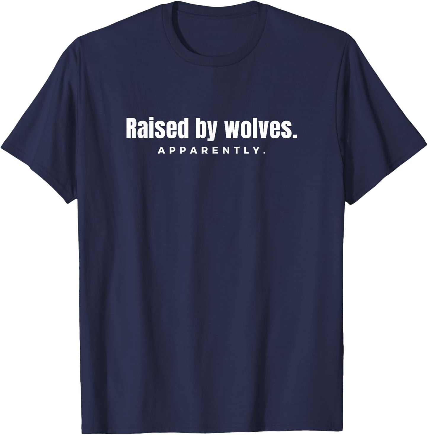 Raised by wolves. Apparently. - novelty funny T-Shirt - T-Shirt | Navy