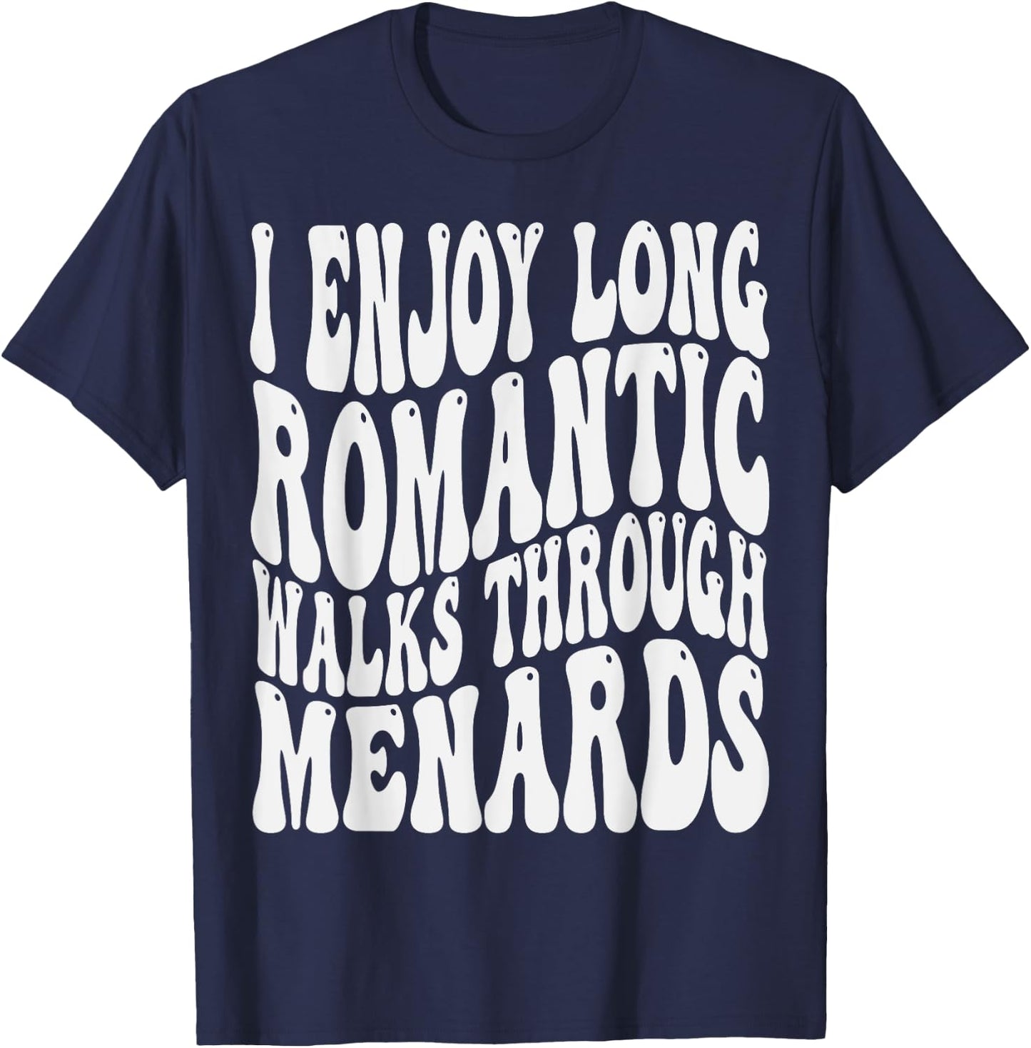 I enjoy long romantic walks through menards Men Women T-Shirt - T-Shirt | Navy