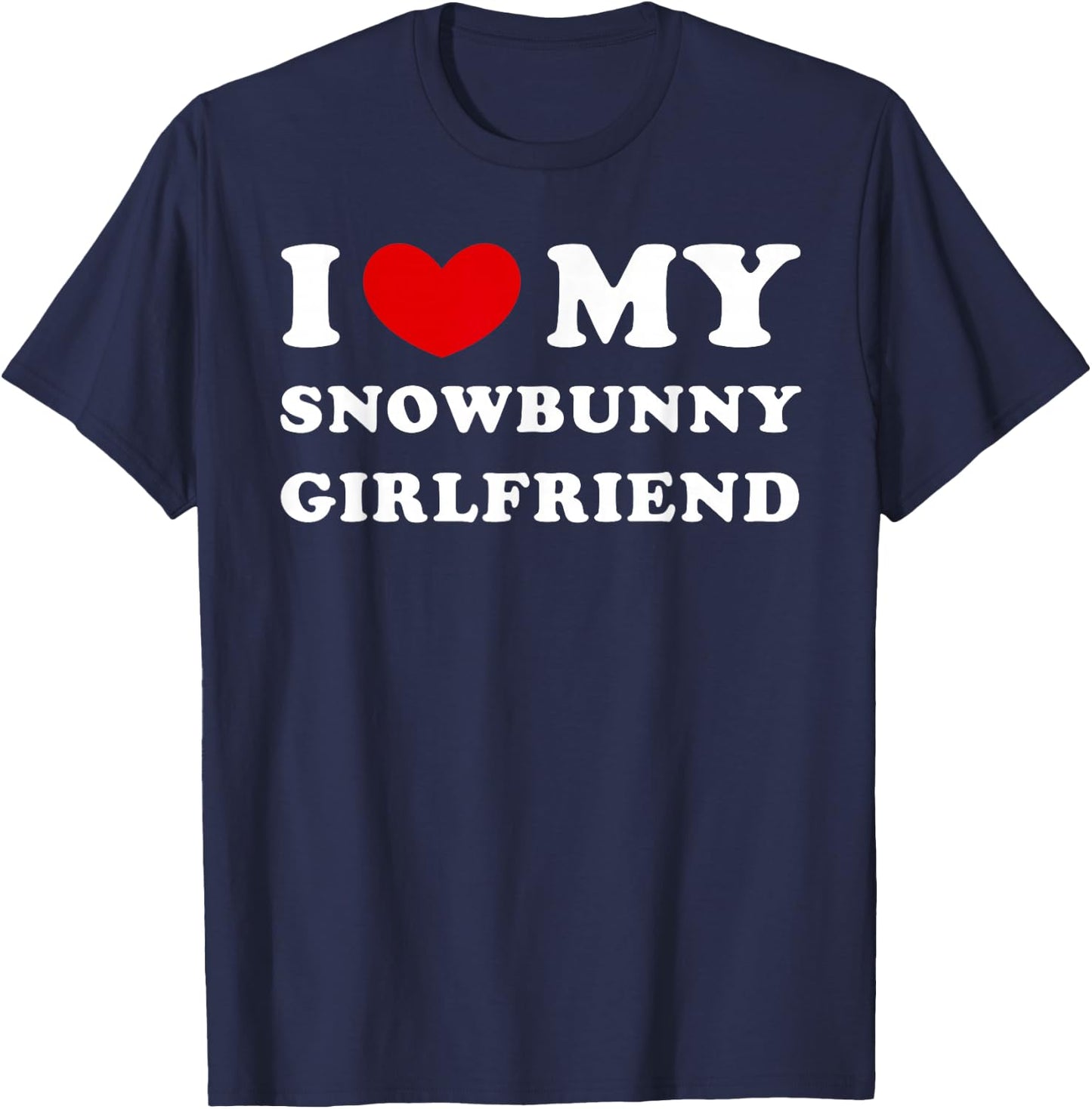I Love My Snowbunny Girlfriend Snow Bunny Girlfriend T-Shirt - T-Shirt | Navy