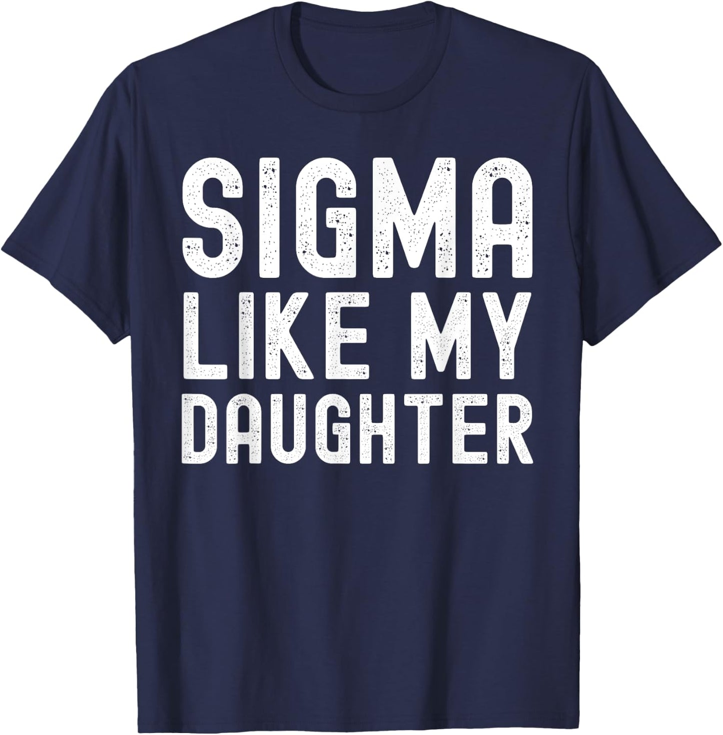Sigma Like My Daughter Funny Dad Fathers Day Dad Joke T-Shirt - T-Shirt | Navy