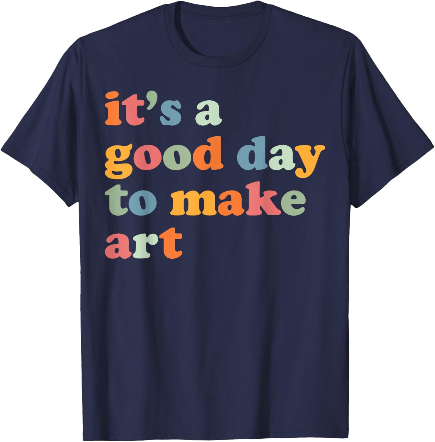 It's A Good Day To Make Some Art Artist Art Teacher T-Shirt - T-Shirt | Navy