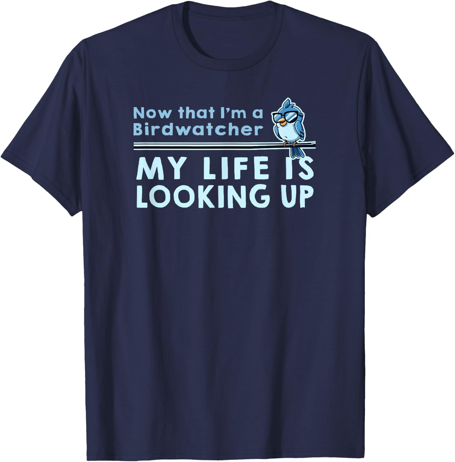 NOW THAT IM A BIRDWATCHER MY LIFE IS LOOKING UP Funny Birder T-Shirt - T-Shirt | Navy
