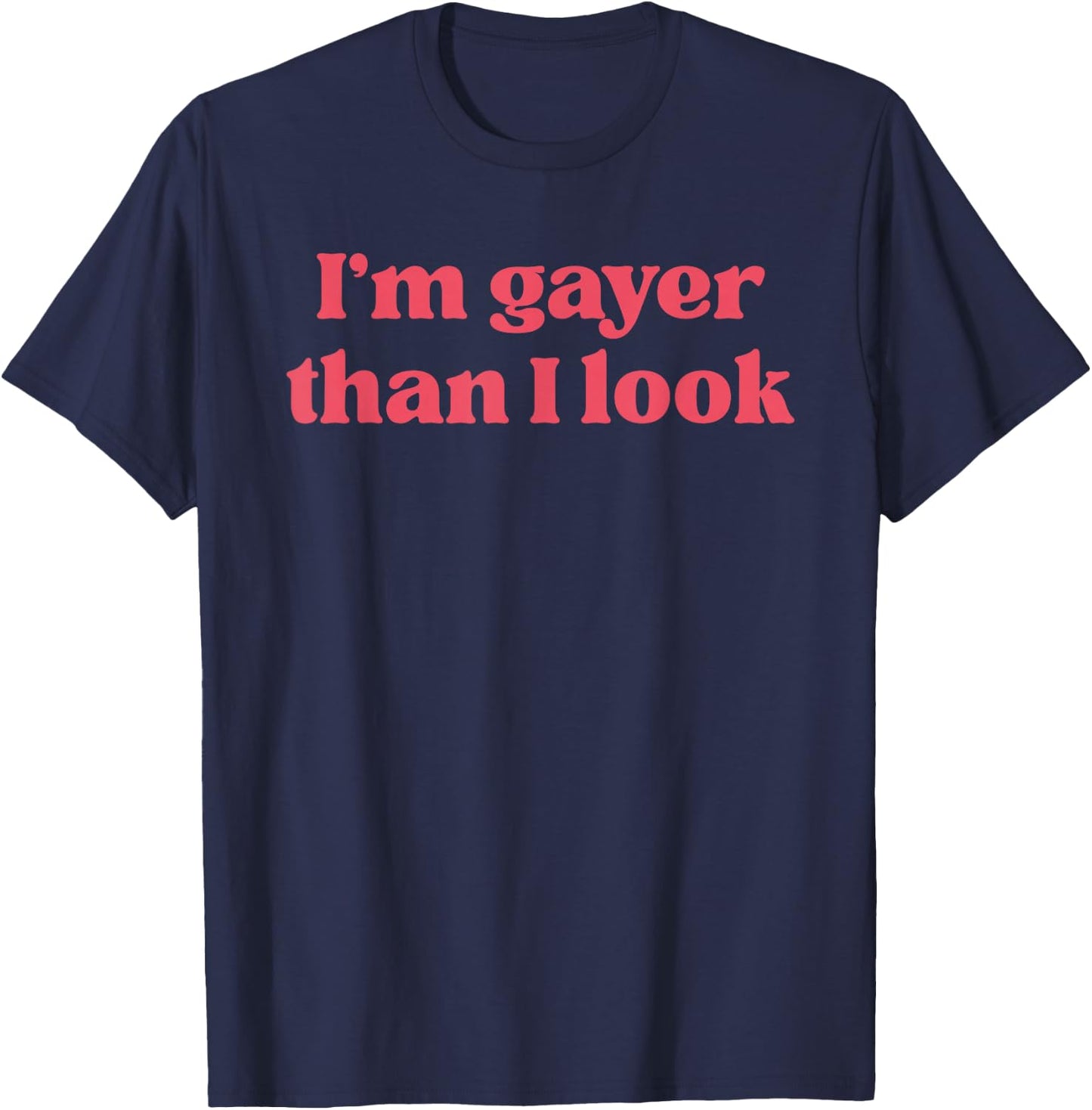 I'm Gayer Than I Look LGBT Gay Transgender Pride Rainbow T-Shirt - T-Shirt | Navy