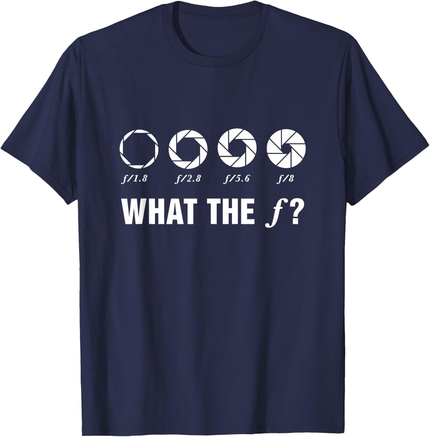 Photography What The F? Aperture Camera Lens Photographer T-Shirt - T-Shirt | Navy