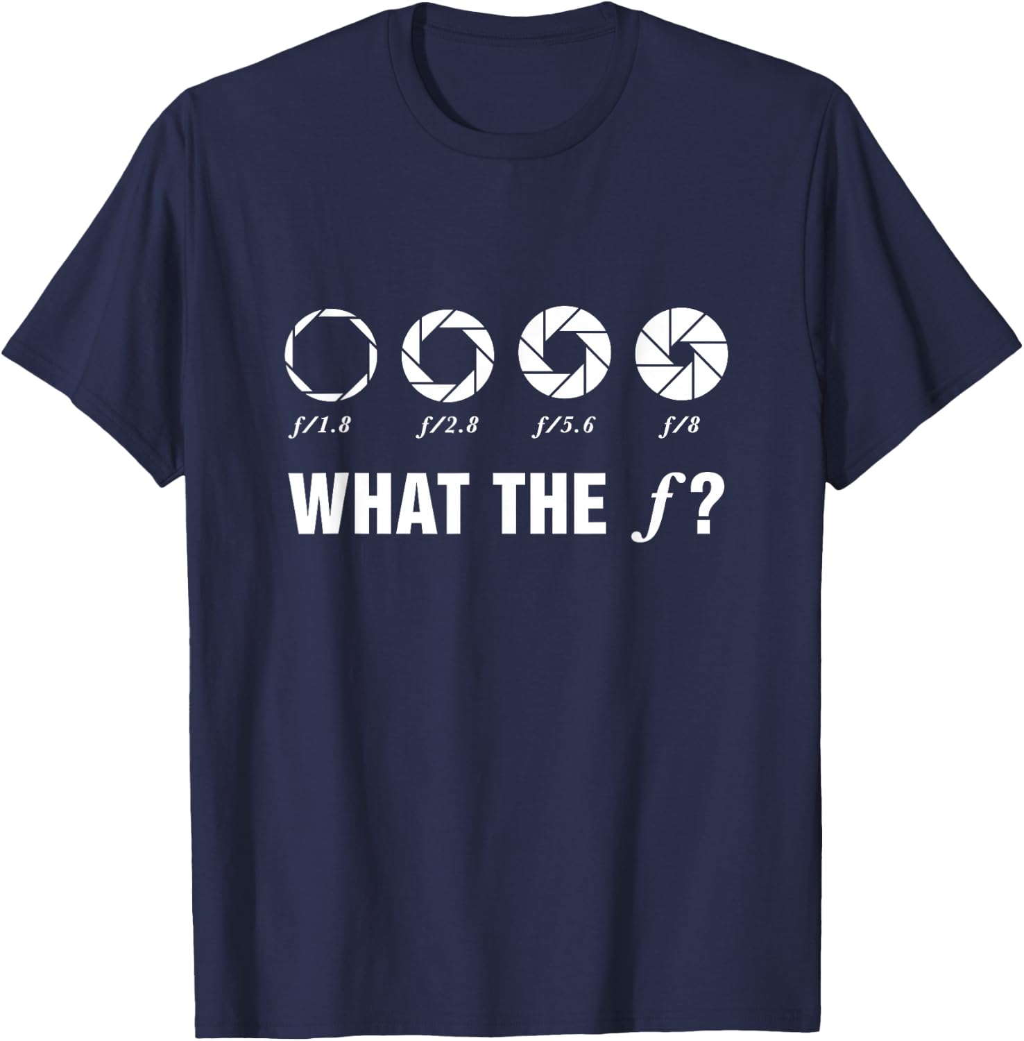 Photography What The F? Aperture Camera Lens Photographer T-Shirt - T-Shirt | Navy