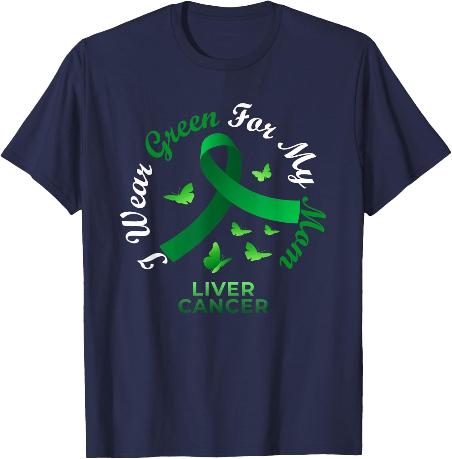 I Wear Green For My Mom Liver Cancer Awareness T-Shirt - T-Shirt | Navy