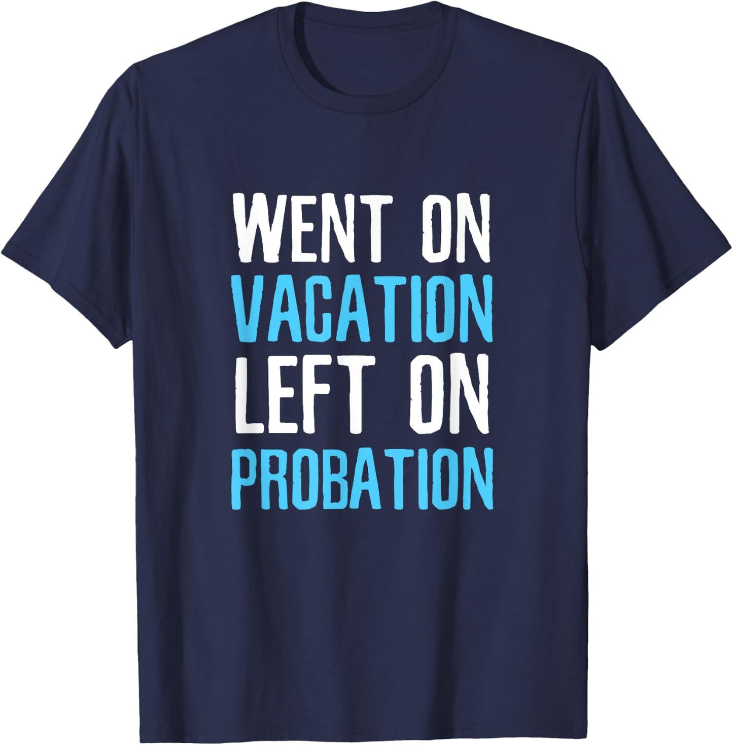 Funny Travel Went on Vacation Left on Probation T-Shirt - T-Shirt | Navy