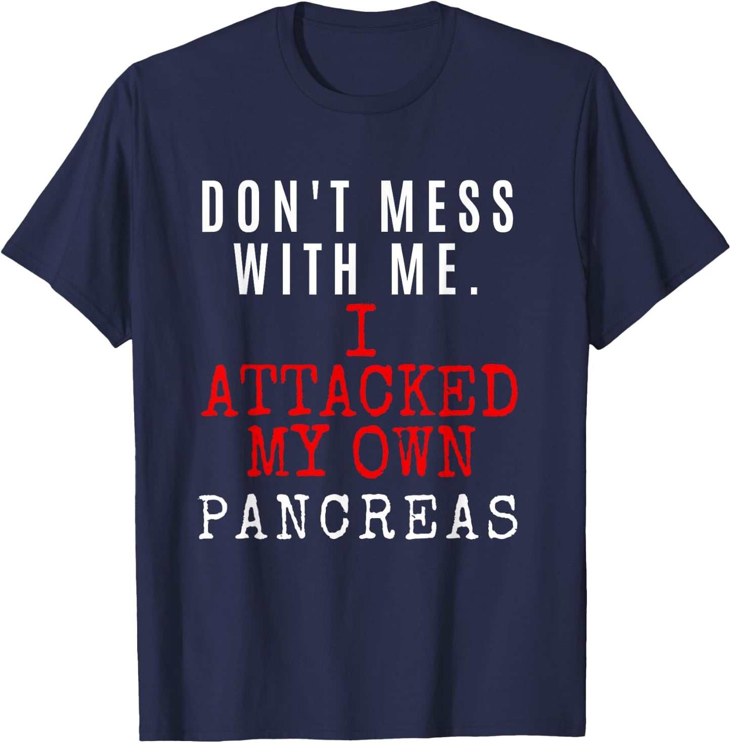 Don't Mess with me. I attacked my own PANCREAS T1D Shirt T-Shirt - T-Shirt | Navy
