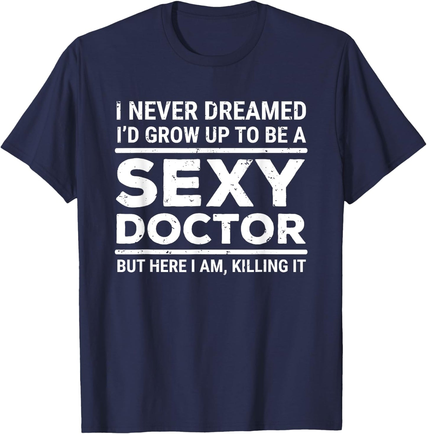 I Never Dreamed Sexy Doctor Funny Medical Doctor T-Shirt - T-Shirt | Navy