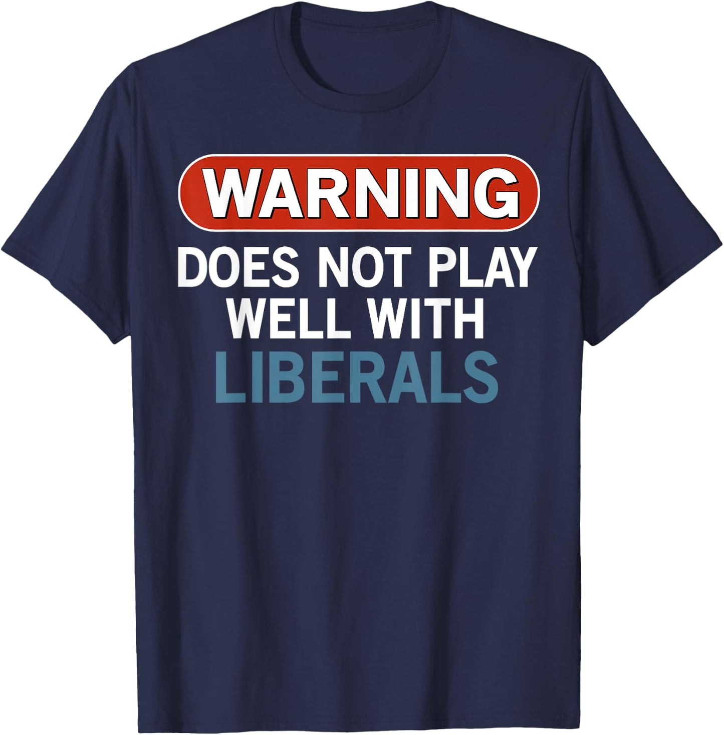 Warning Does Not Play Well with Liberals T-Shirt - T-Shirt | Navy