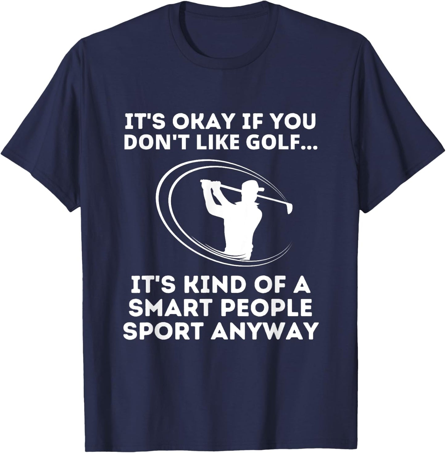 It's Okay If You Don't Like Golf Funny Smart People Sport T-Shirt - T-Shirt | Navy