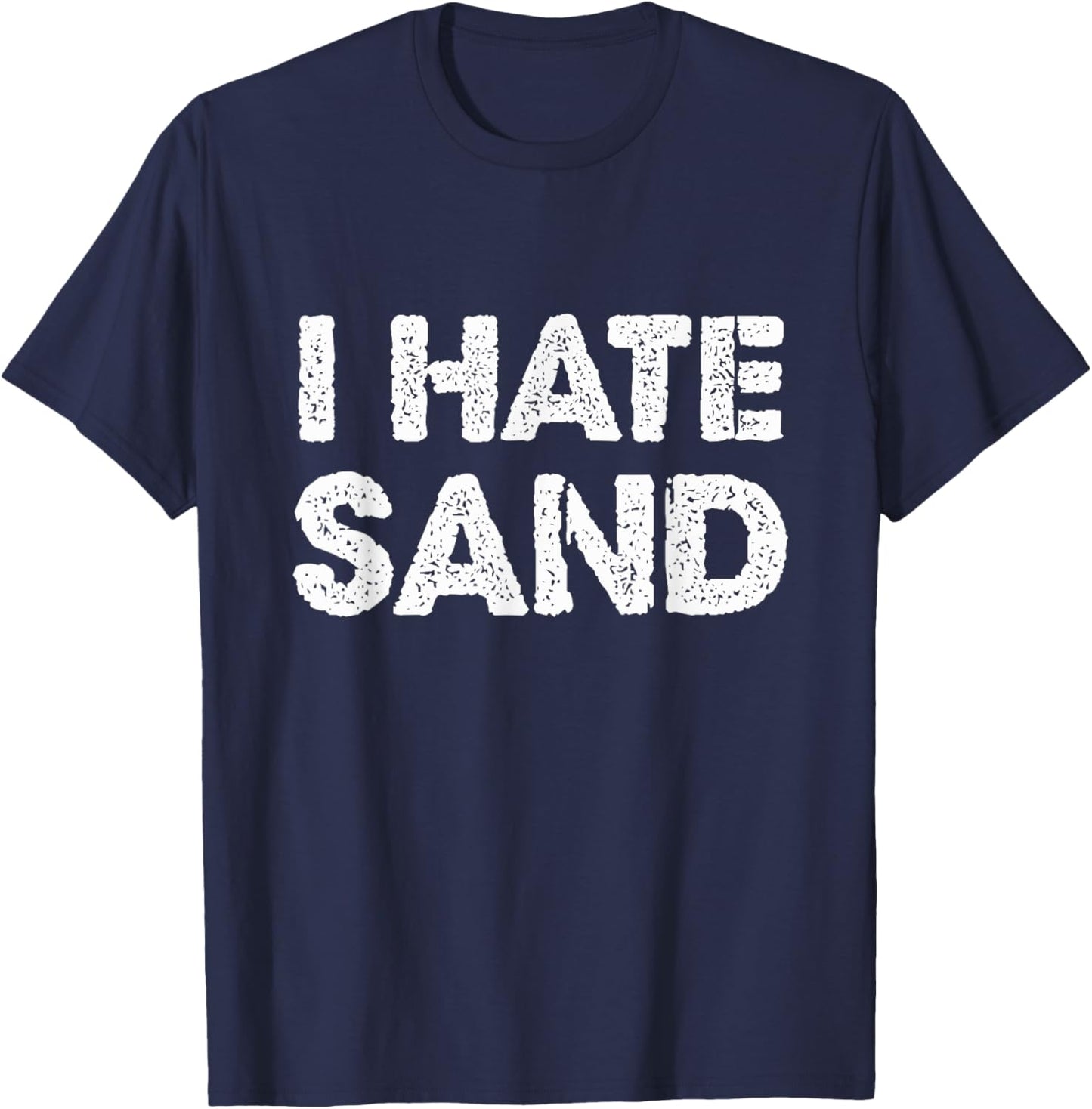 I Hate Sand Funny Desert Deployment Hater Cool Humor Novelty T-Shirt - T-Shirt | Navy