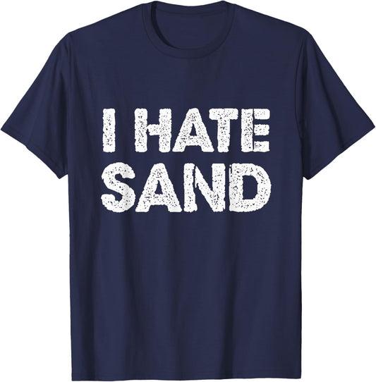 I Hate Sand Funny Desert Deployment Hater Cool Humor Novelty T-Shirt - T-Shirt | Navy