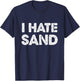 I Hate Sand Funny Desert Deployment Hater Cool Humor Novelty T-Shirt - T-Shirt | Navy