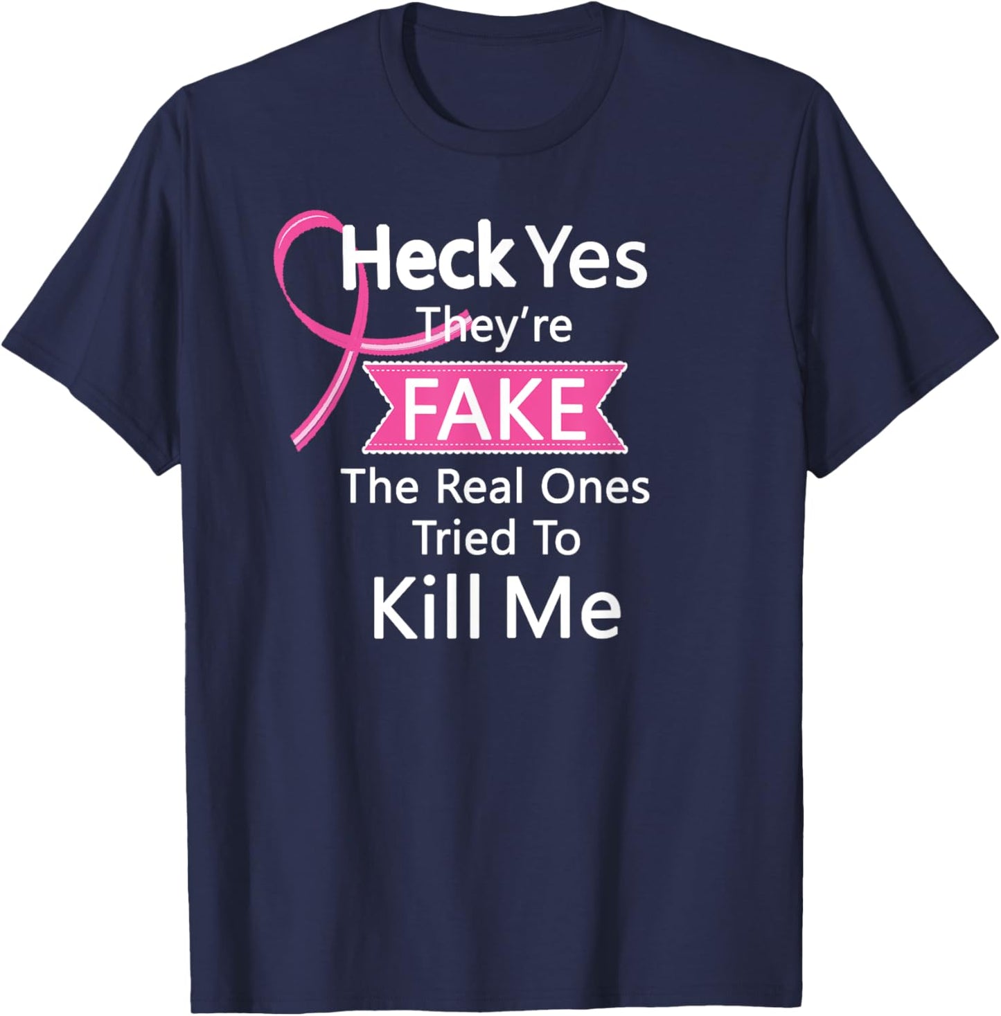 Heck Yes They're Fake, The Real Ones Tried To Kill Me T-Shirt - T-Shirt | Navy
