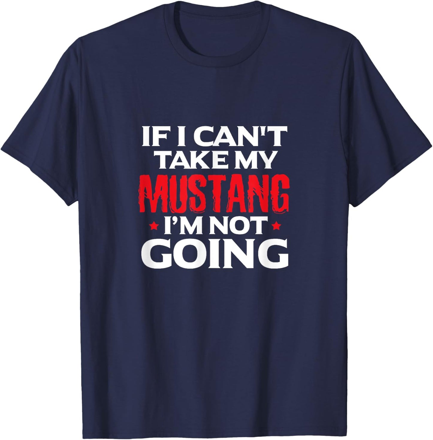 Mustang Horse Funny If I Can't Take My Mustang I'm Not Going T-Shirt - T-Shirt | Navy