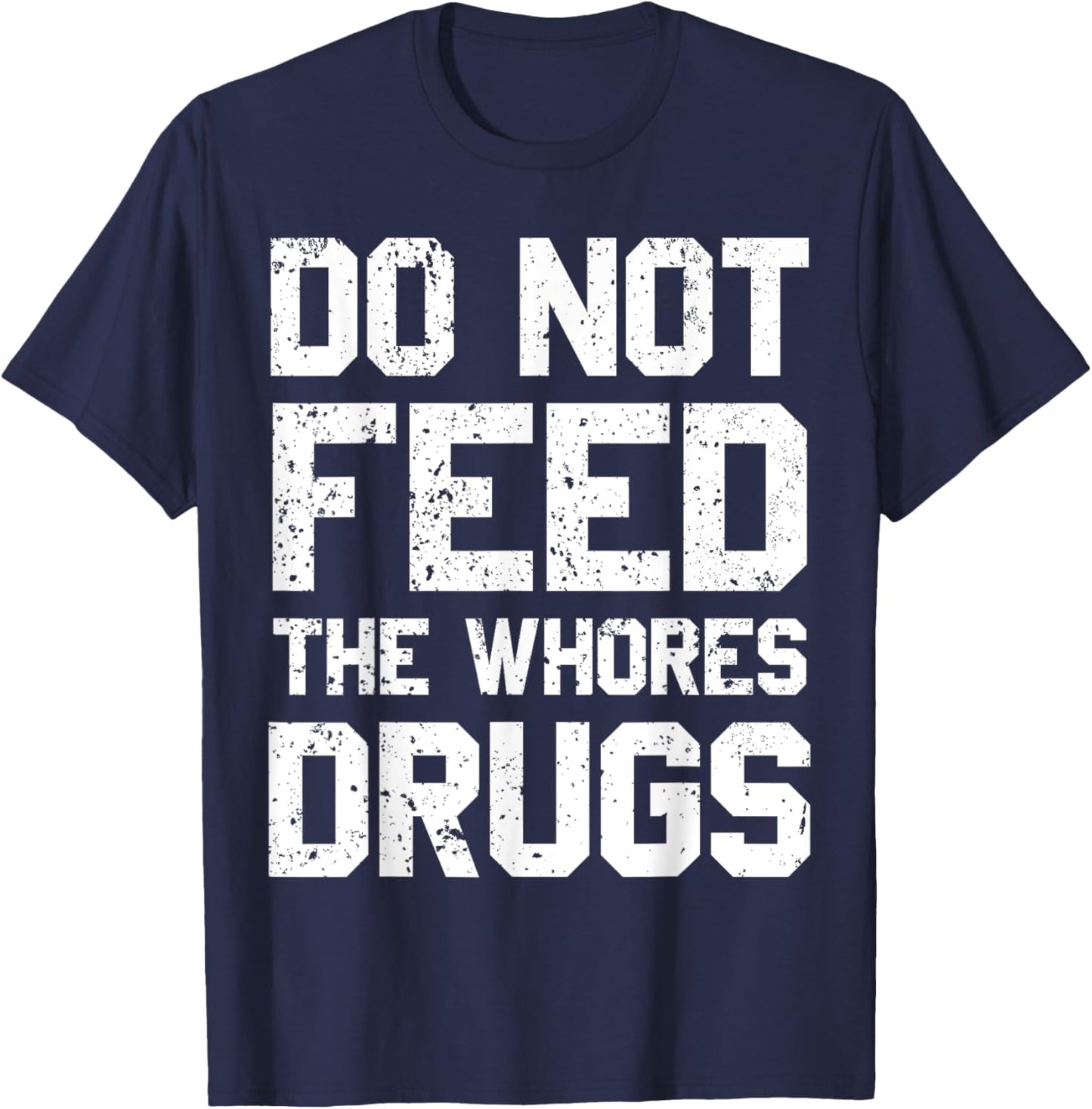 Do Not Feed The Whores Drugs T-Shirt - T-Shirt | Navy