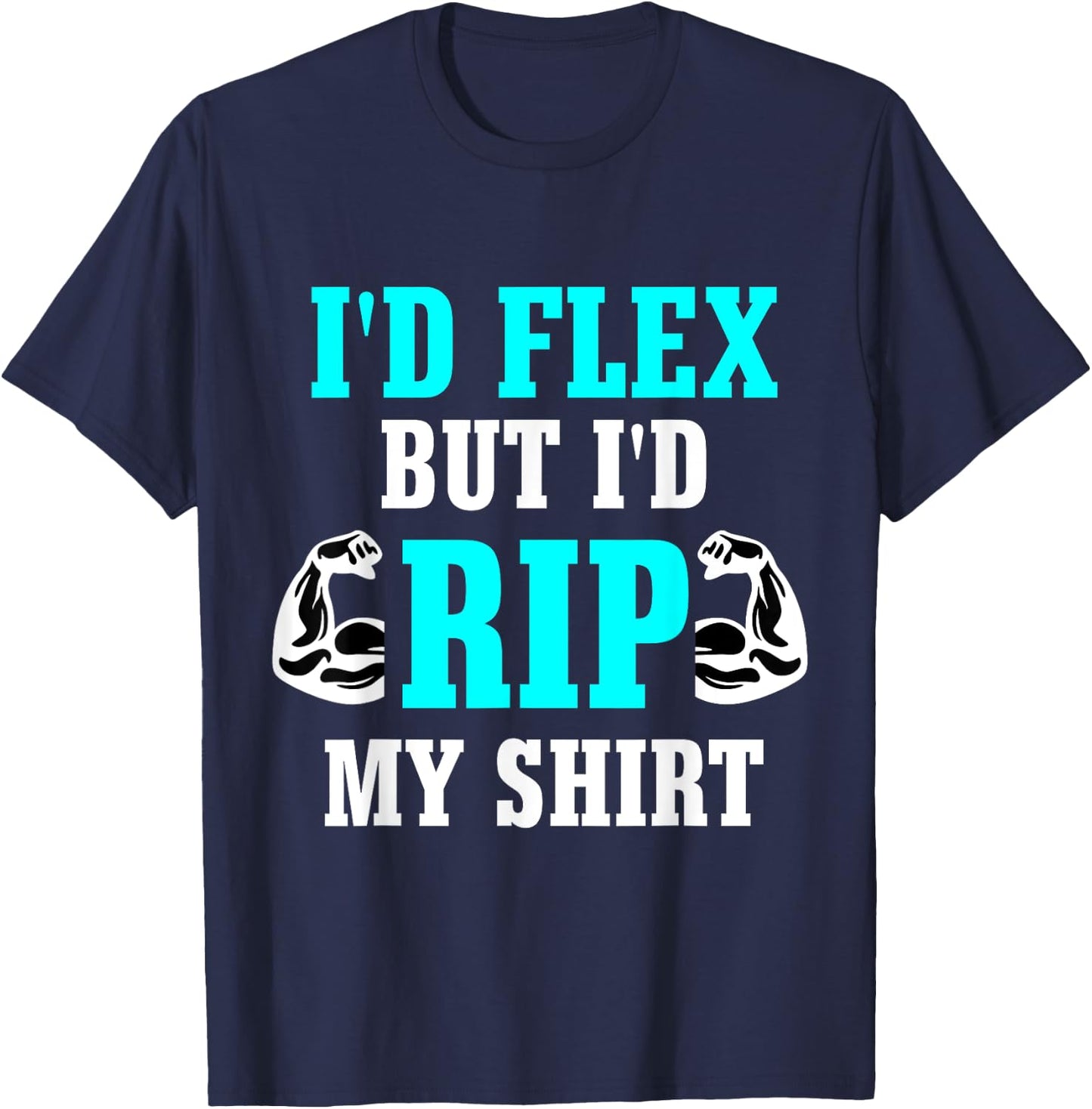 I'd Flex But I'd Rip My Shirt Body Building T-Shirt - T-Shirt | Navy