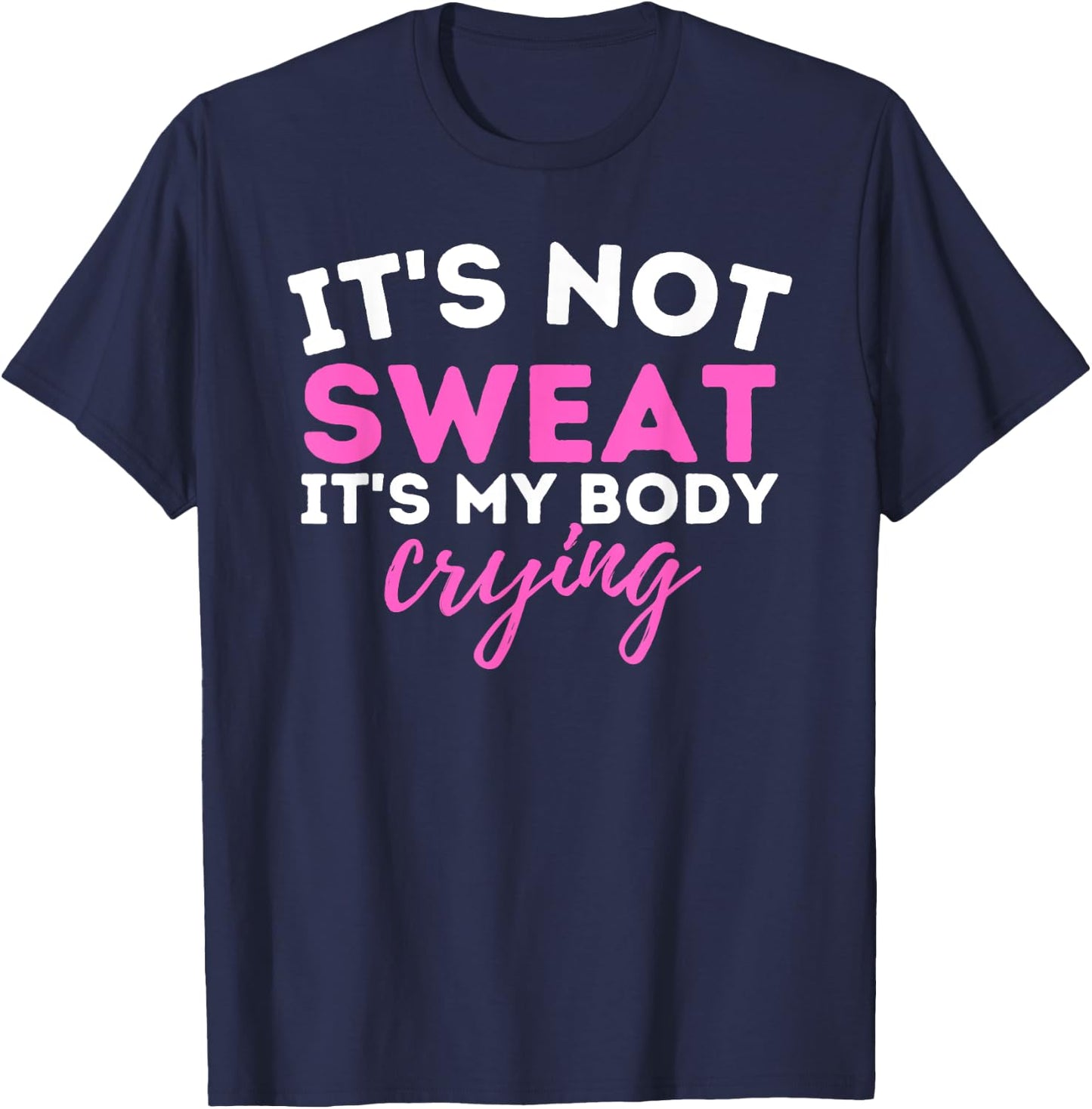 It's Not Sweat It's My Body Crying - Funny Workout Gym T-Shirt - T-Shirt | Navy