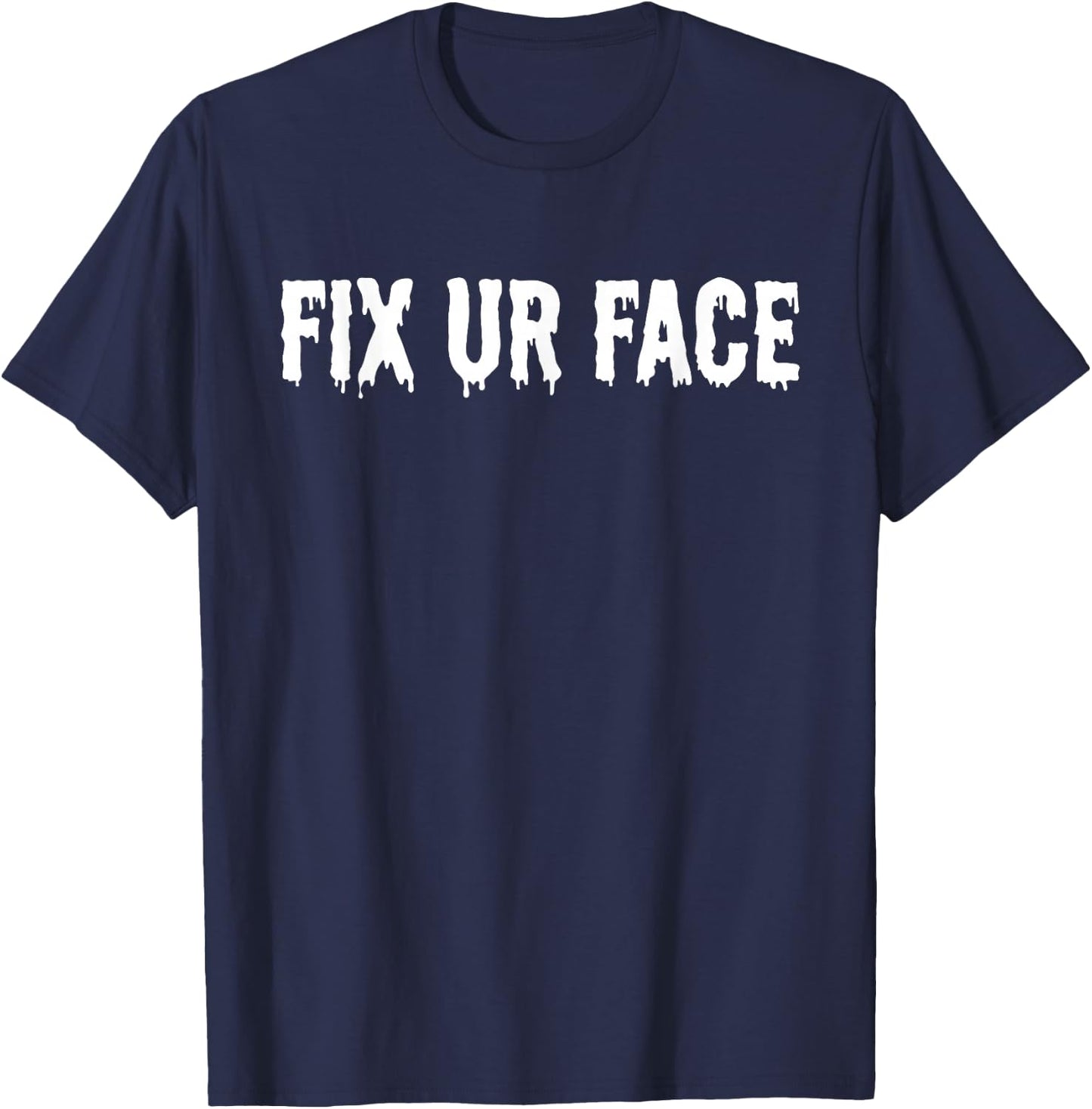 Fix Ur Face Fix Your Face Funny Sarcastic Quote Humor T-Shirt - T-Shirt | Navy