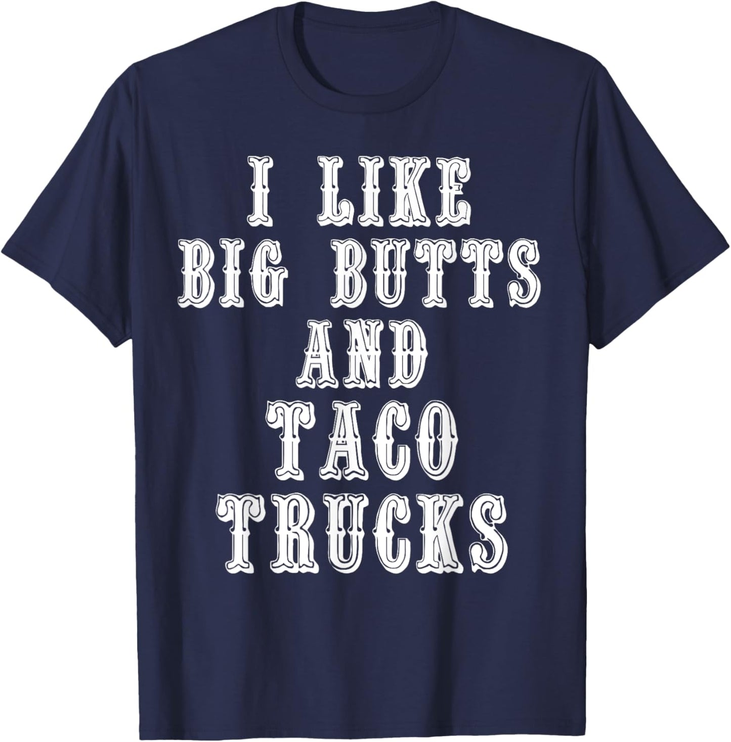 Funny I Like Big Butts and Taco Trucks Shirt T-Shirt - T-Shirt | Navy