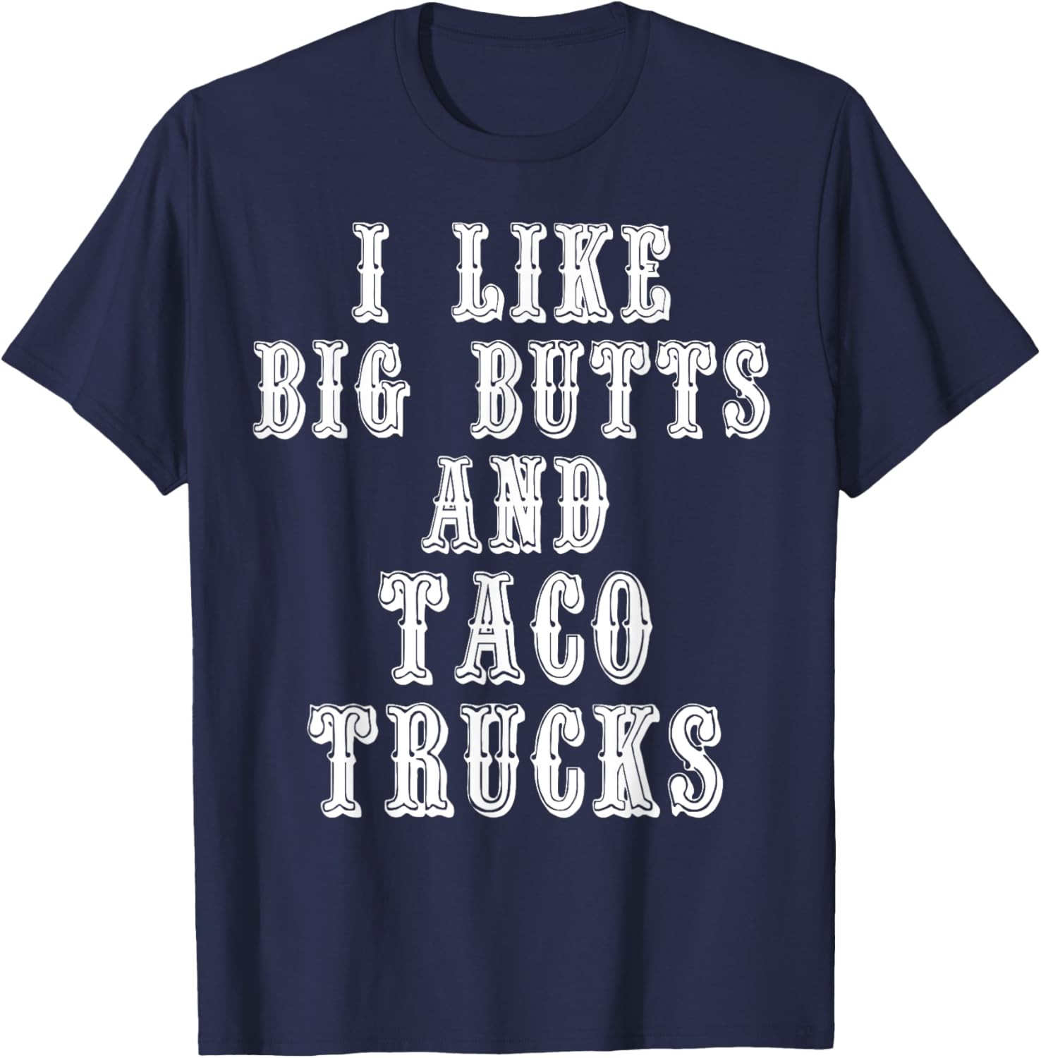 Funny I Like Big Butts and Taco Trucks Shirt T-Shirt - T-Shirt | Navy