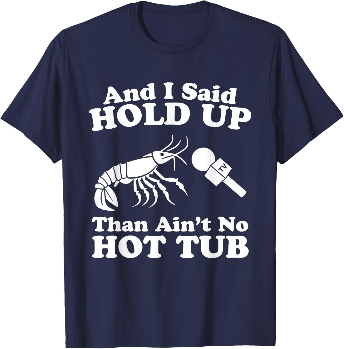 And I Said Hold Up That Ain't No Hot Tub Funny News Crawfish T-Shirt - T-Shirt | Navy