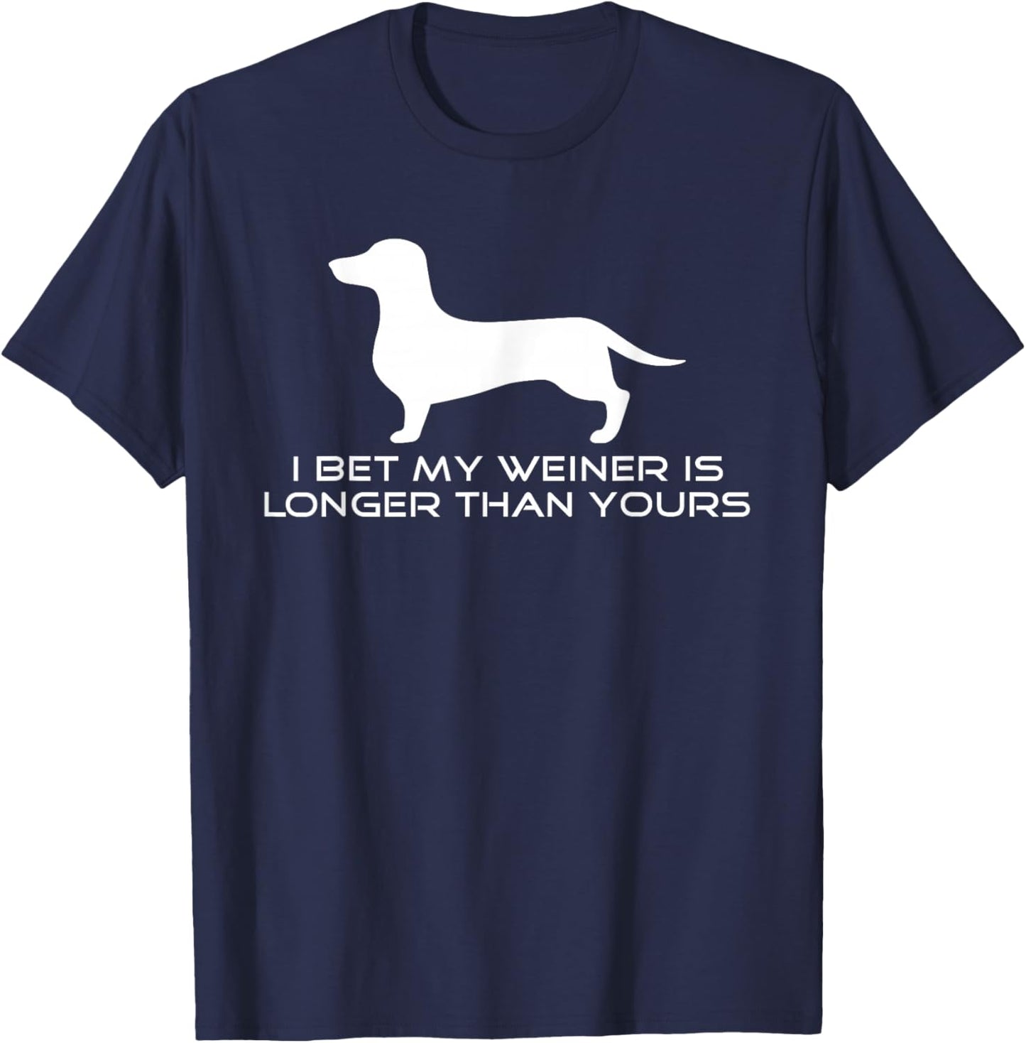I Bet My Weiner is Longer Than Yours Shirt. Weiner Dog Shirt T-Shirt - T-Shirt | Navy