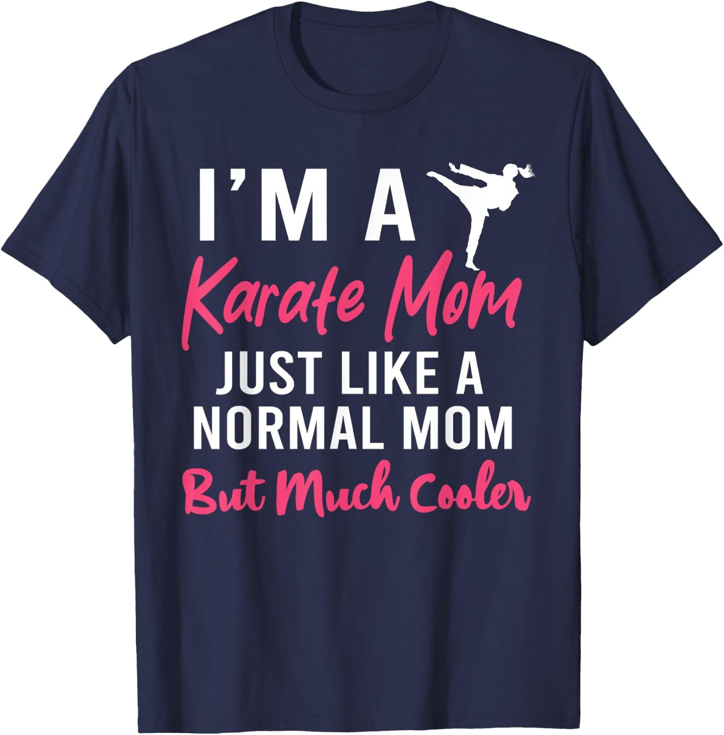 I'm a Karate Mom Just Like a Normal Mom Funny T-Shirt - T-Shirt | Navy