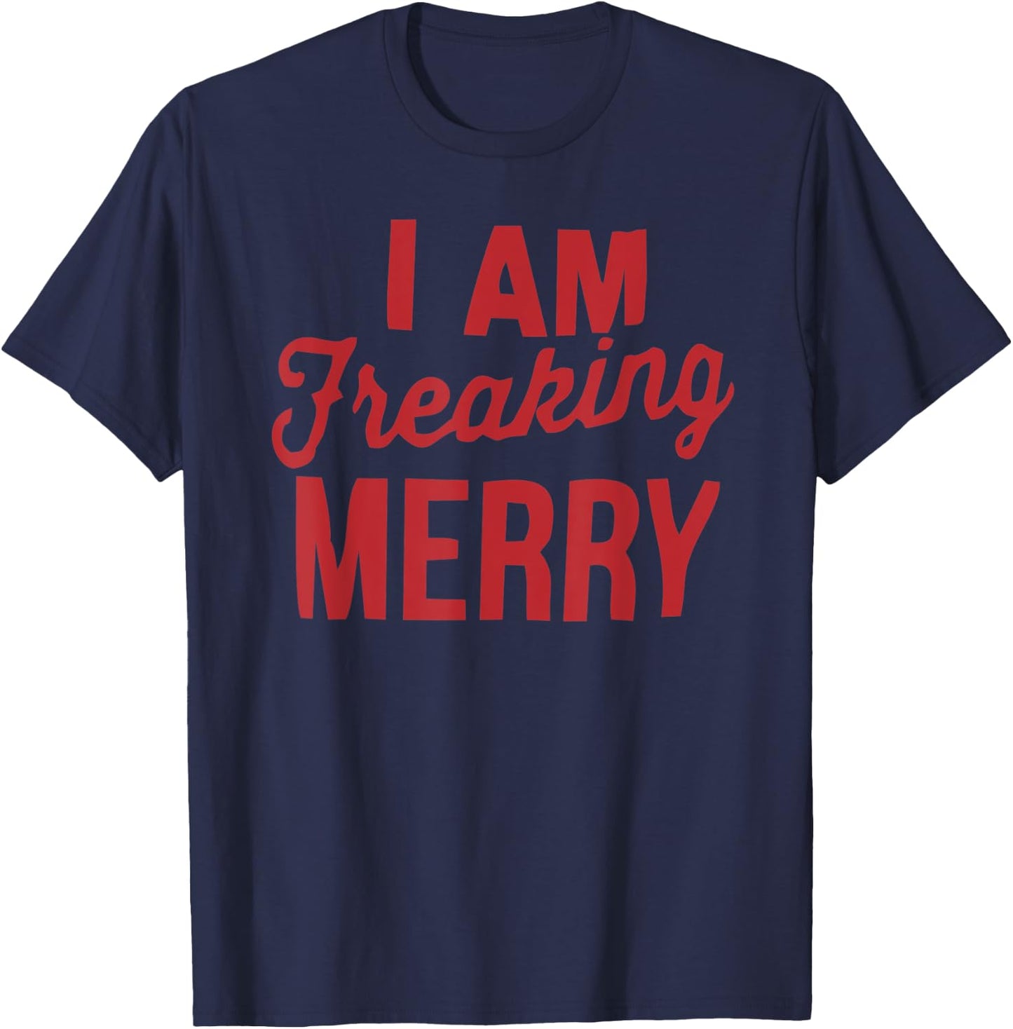 I am Freaking Merry Xmas | Funny Christmas T-Shirt - T-Shirt | Navy