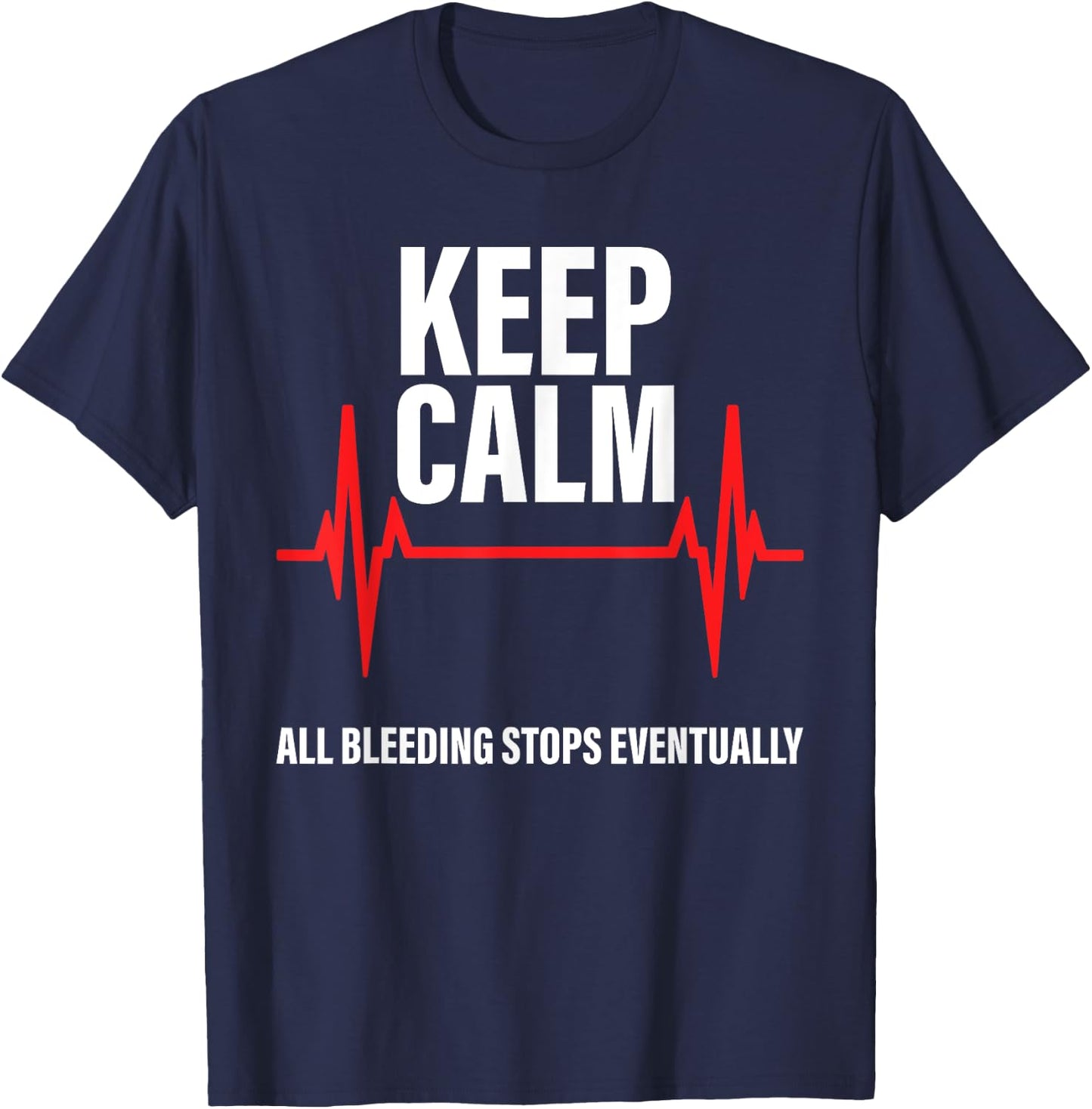Keep Calm All Bleeding Stops Eventually Funny Nurses T-Shirt - T-Shirt | Navy