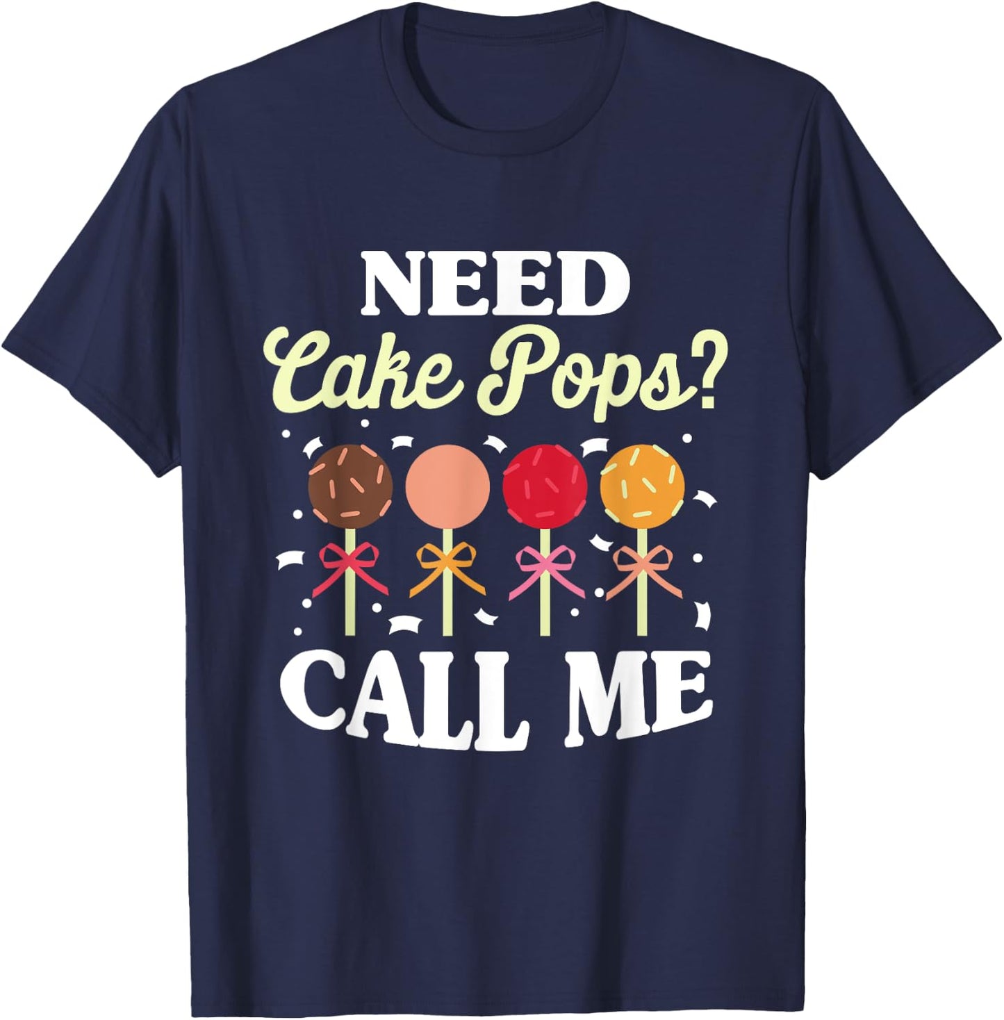 Need Cake Pops? Call Me T-Shirt - T-Shirt | Navy