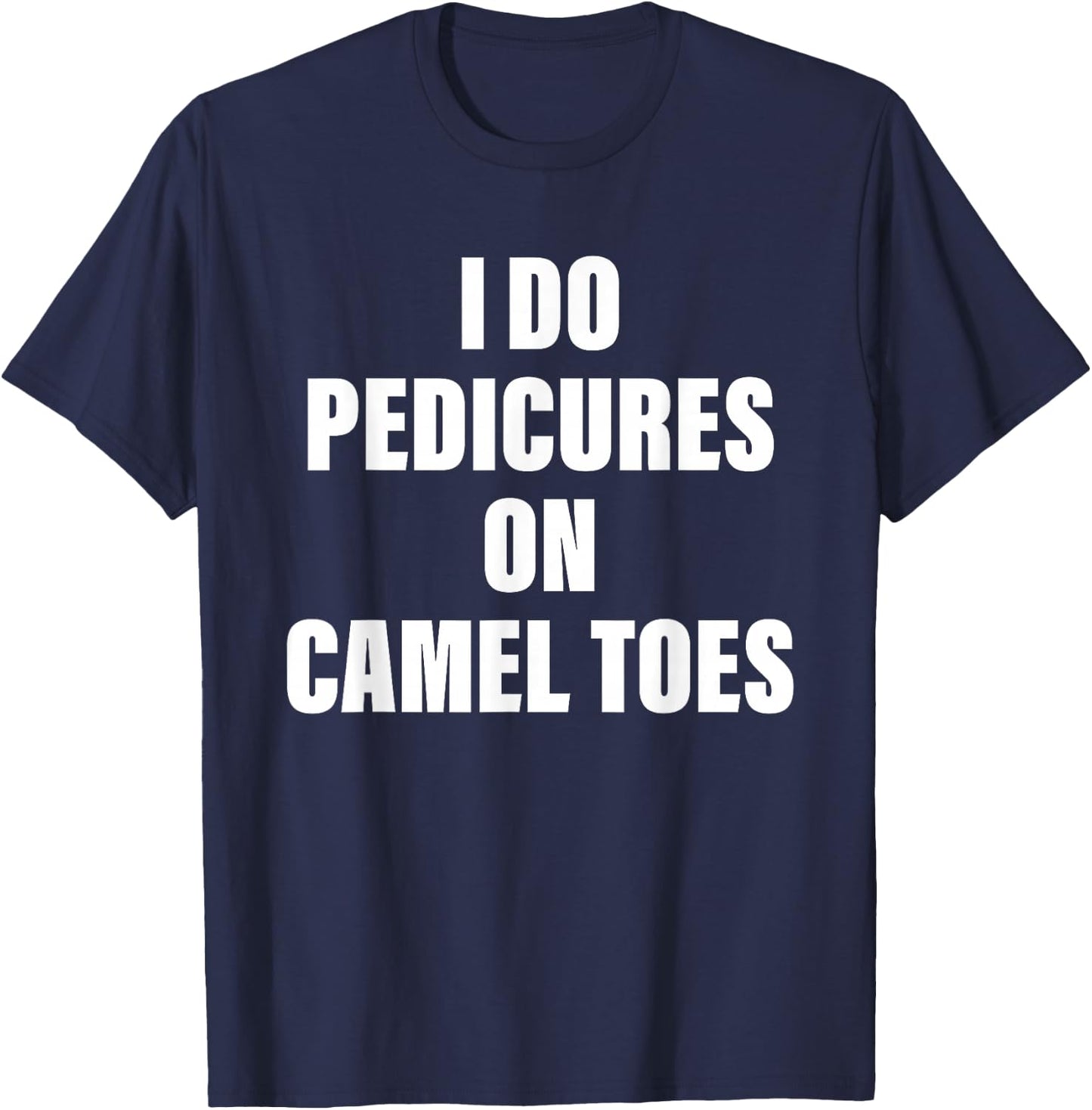 I Do Pedicures on Camel Toes T-Shirt - T-Shirt | Navy