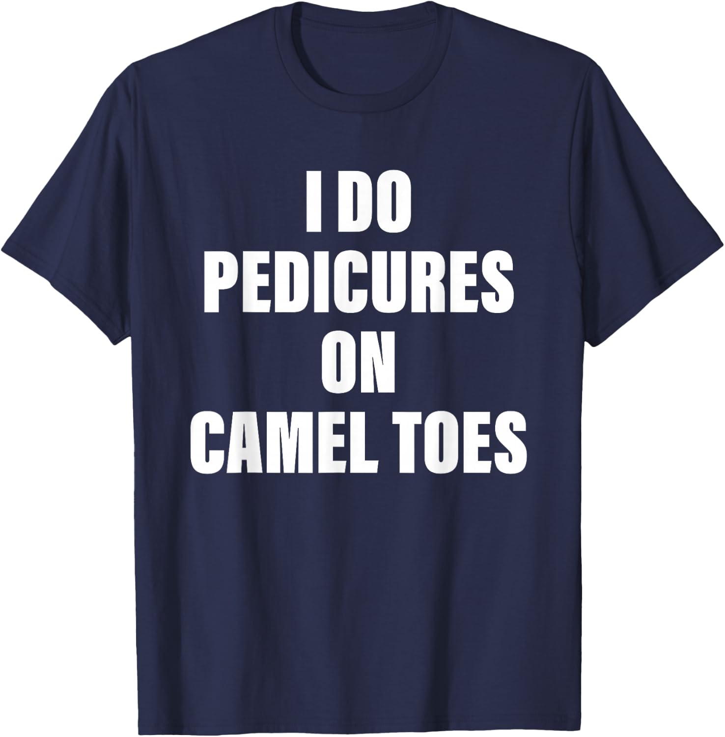 I Do Pedicures on Camel Toes T-Shirt - T-Shirt | Navy