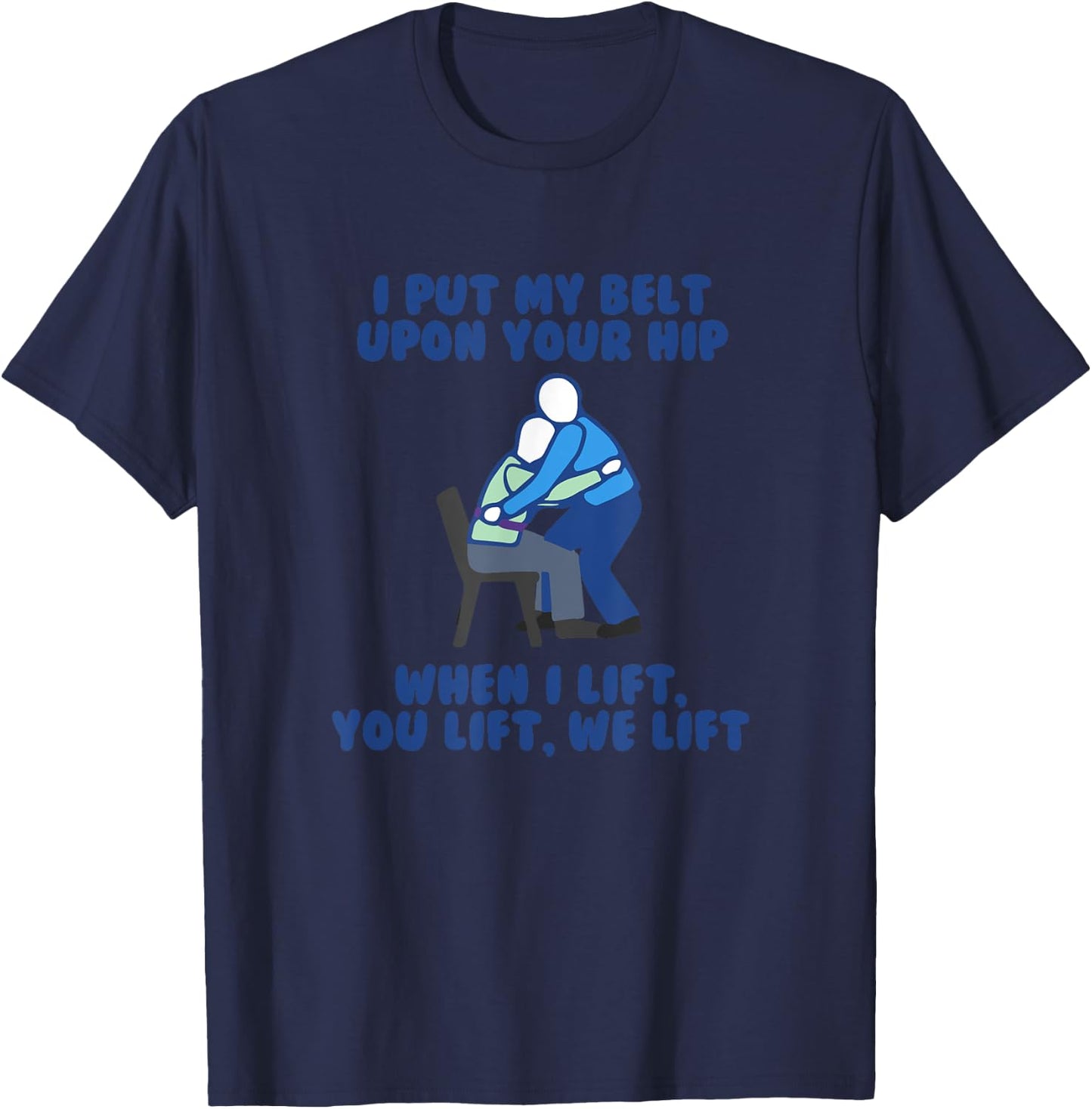 I Put My Belt Upon Your Hip Best Funny Gait Belt Nurse Meme T-Shirt - T-Shirt | Navy